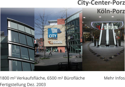 Mehr Infos 1800 m Verkaufsflche, 6500 m Broflche Fertigstellung Dez. 2003 City-Center-Porz Kln-Porz